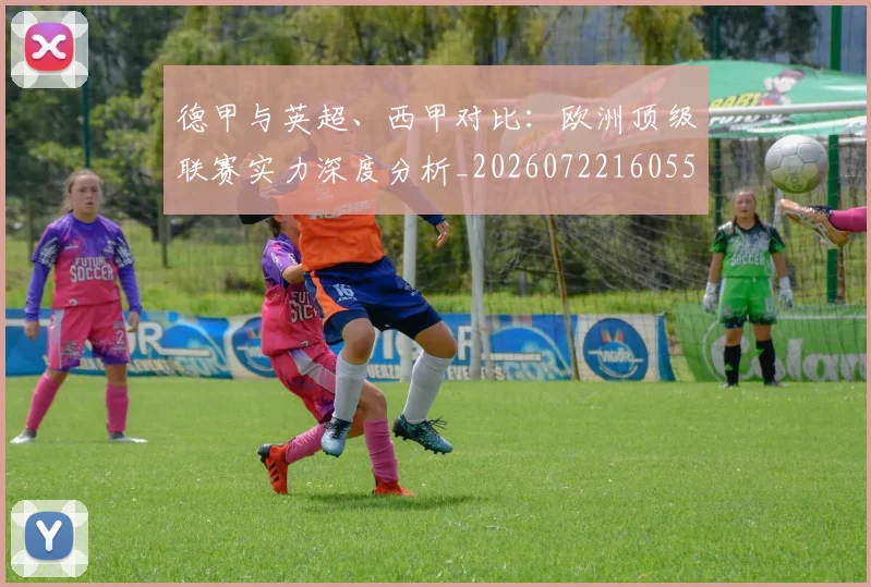 德甲与英超、西甲对比：欧洲顶级联赛实力深度分析_20260722160554